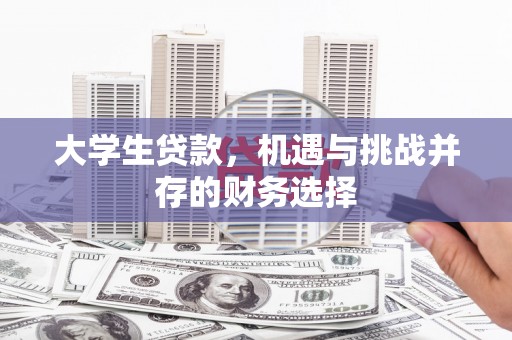 广汉大学生贷款，机遇与挑战并存的财务选择