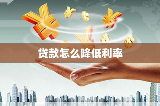 广汉贷款怎么降低利率