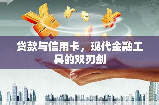 广汉贷款与信用卡，现代金融工具的双刃剑