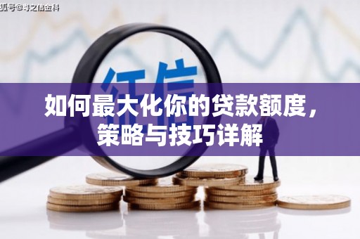 广汉如何最大化你的贷款额度，策略与技巧详解