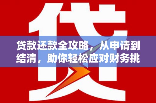 广汉贷款还款全攻略，从申请到结清，助你轻松应对财务挑战