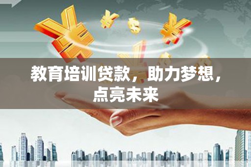 广汉教育培训贷款，助力梦想，点亮未来