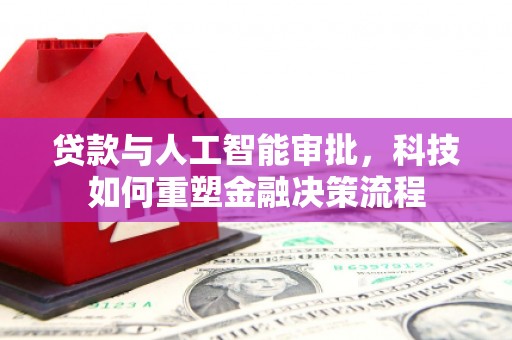 广汉贷款与人工智能审批，科技如何重塑金融决策流程