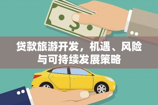 广汉贷款旅游开发，机遇、风险与可持续发展策略