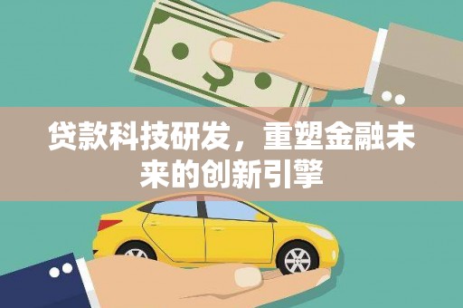 广汉贷款科技研发，重塑金融未来的创新引擎