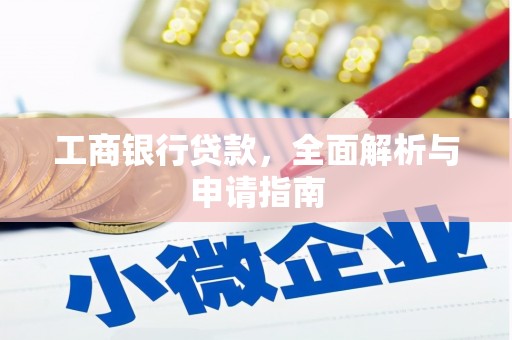 广汉工商银行贷款，全面解析与申请指南