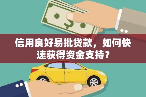 广汉信用良好易批贷款，如何快速获得资金支持？