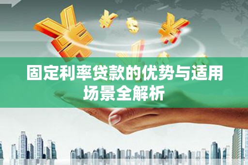 广汉固定利率贷款的优势与适用场景全解析