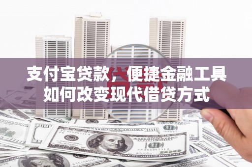 广汉支付宝贷款，便捷金融工具如何改变现代借贷方式