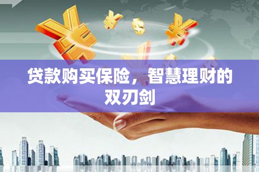 广汉贷款购买保险，智慧理财的双刃剑