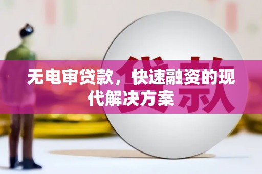 广汉无电审贷款，快速融资的现代解决方案