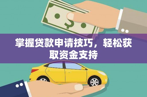 广汉掌握贷款申请技巧，轻松获取资金支持