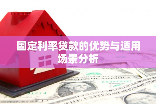 广汉固定利率贷款的优势与适用场景分析