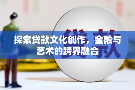广汉探索贷款文化创作，金融与艺术的跨界融合