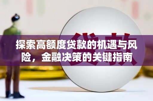 广汉探索高额度贷款的机遇与风险，金融决策的关键指南