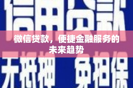 广汉微信贷款，便捷金融服务的未来趋势