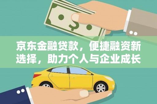 广汉京东金融贷款，便捷融资新选择，助力个人与企业成长