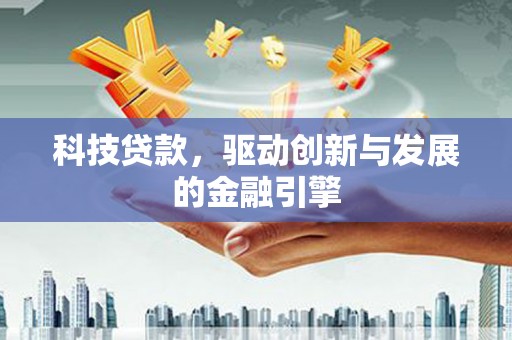 广汉科技贷款，驱动创新与发展的金融引擎
