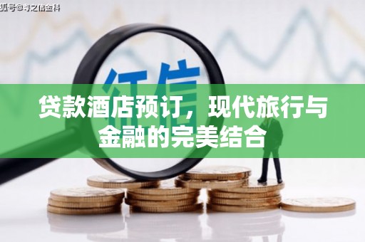 广汉贷款酒店预订，现代旅行与金融的完美结合