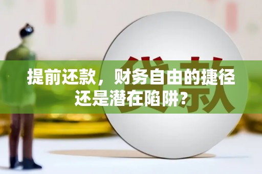 广汉提前还款，财务自由的捷径还是潜在陷阱？