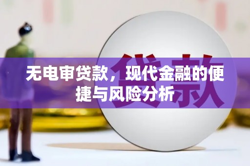 广汉无电审贷款，现代金融的便捷与风险分析