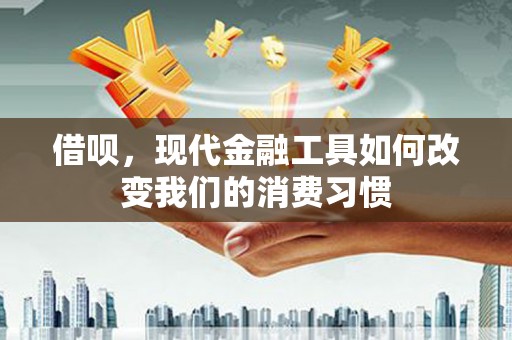 广汉借呗，现代金融工具如何改变我们的消费习惯