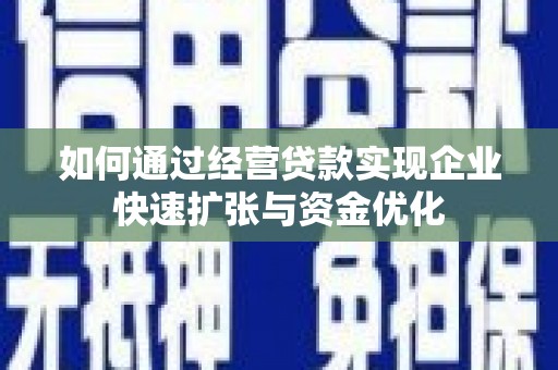 广汉如何通过经营贷款实现企业快速扩张与资金优化