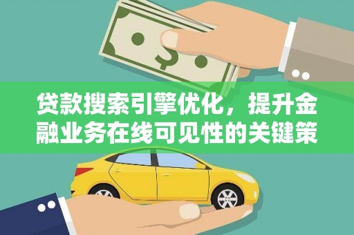 广汉贷款搜索引擎优化，提升金融业务在线可见性的关键策略