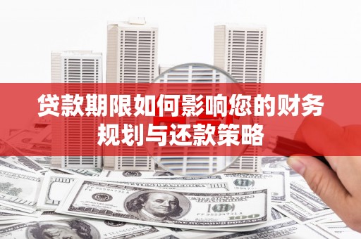 广汉贷款期限如何影响您的财务规划与还款策略