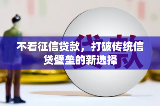 广汉不看征信贷款，打破传统信贷壁垒的新选择
