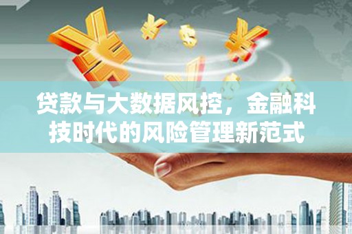 广汉贷款与大数据风控，金融科技时代的风险管理新范式