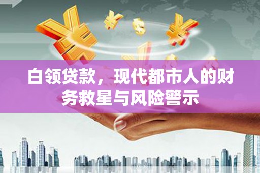 广汉白领贷款，现代都市人的财务救星与风险警示