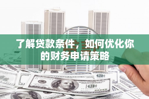 广汉了解贷款条件，如何优化你的财务申请策略