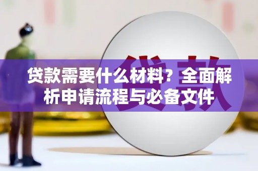 广汉贷款需要什么材料？全面解析申请流程与必备文件