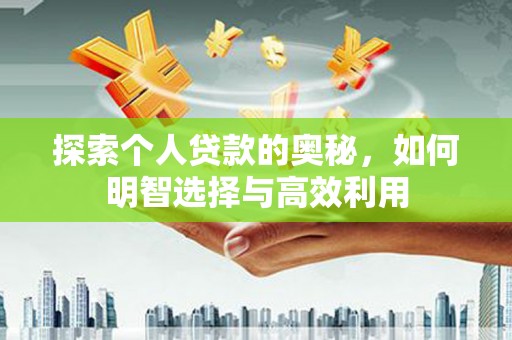 广汉探索个人贷款的奥秘，如何明智选择与高效利用