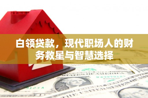 广汉白领贷款，现代职场人的财务救星与智慧选择
