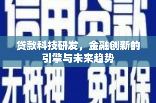 广汉贷款科技研发，金融创新的引擎与未来趋势