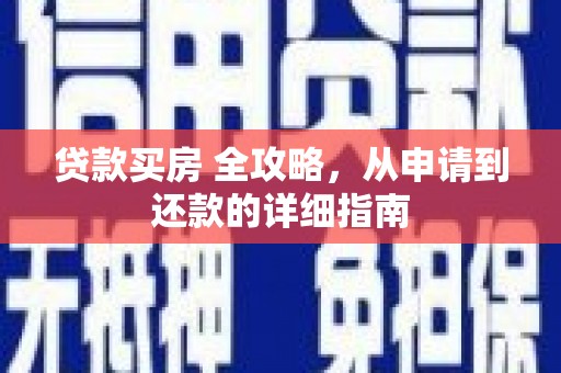 广汉贷款买房 全攻略，从申请到还款的详细指南