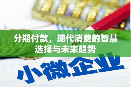 广汉分期付款，现代消费的智慧选择与未来趋势