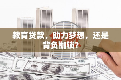 广汉教育贷款，助力梦想，还是背负枷锁？
