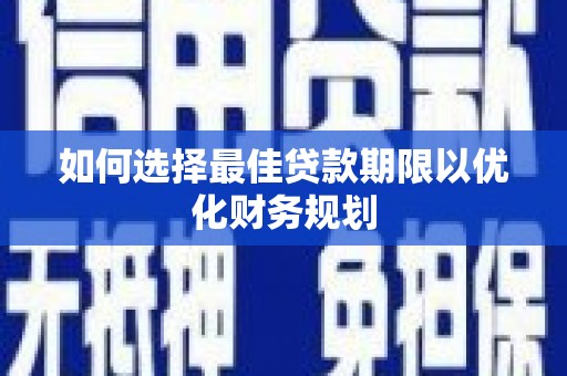 广汉如何选择最佳贷款期限以优化财务规划
