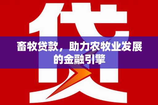 广汉畜牧贷款，助力农牧业发展的金融引擎