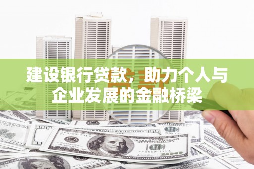 广汉建设银行贷款，助力个人与企业发展的金融桥梁