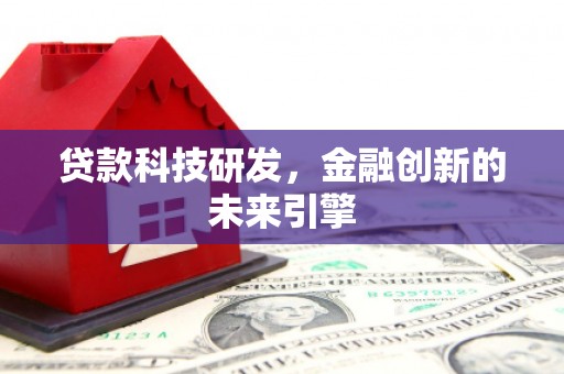 广汉贷款科技研发，金融创新的未来引擎
