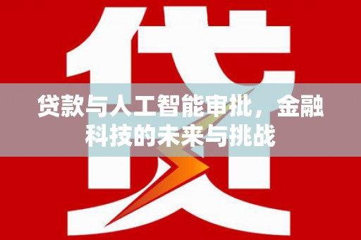 广汉贷款与人工智能审批，金融科技的未来与挑战