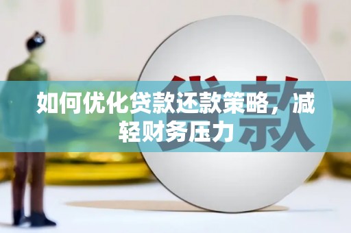 广汉如何优化贷款还款策略，减轻财务压力