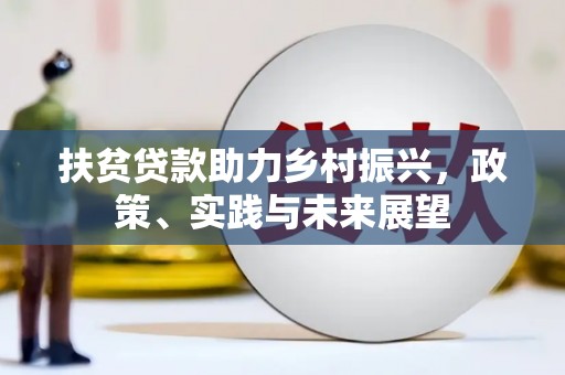 广汉扶贫贷款助力乡村振兴，政策、实践与未来展望