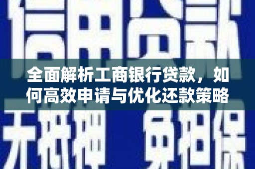 广汉全面解析工商银行贷款，如何高效申请与优化还款策略