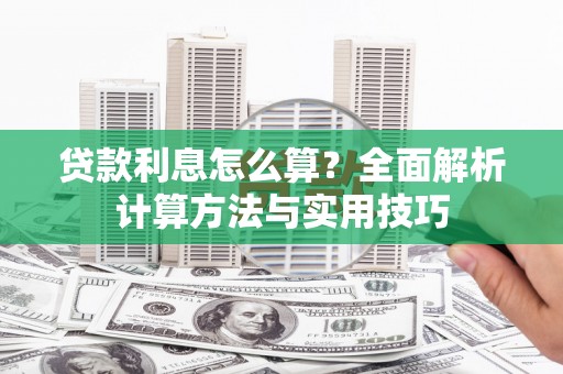 广汉贷款利息怎么算？全面解析计算方法与实用技巧