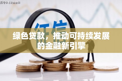 广汉绿色贷款，推动可持续发展的金融新引擎
